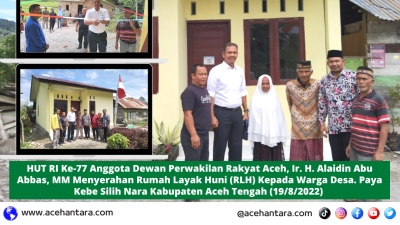 HUT RI Ke-77 Tahun, Ir. H. Alaidin Abu Abbas, MM Menyerakan Rumah Layak Huni Kepada Warga Desa. Paya Kebe Silih Nara Kabupaten Aceh Tengah.